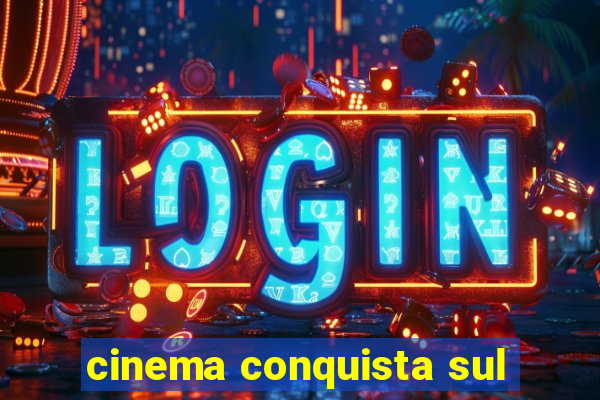 cinema conquista sul